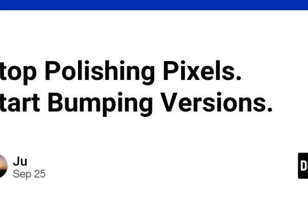 Stop Polishing Pixels. Start Bumping Versions.