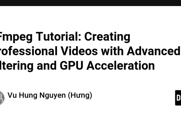 FFmpeg Tutorial: Creating Professional Videos with Advanced Filtering and GPU Acceleration